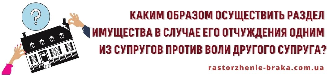 Каким образом осуществить раздел имущества в случае его отчуждения одним из супругов против воли другого супруга?