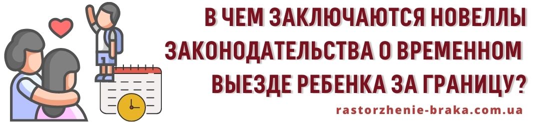 В чем заключаются новеллы законодательства о временном уеду ребенка за границу?