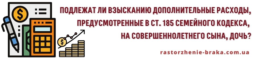 Подлежат взысканию дополнительные расходы, предусмотренные ст. 185 СК, на совершеннолетнего сына, дочь?