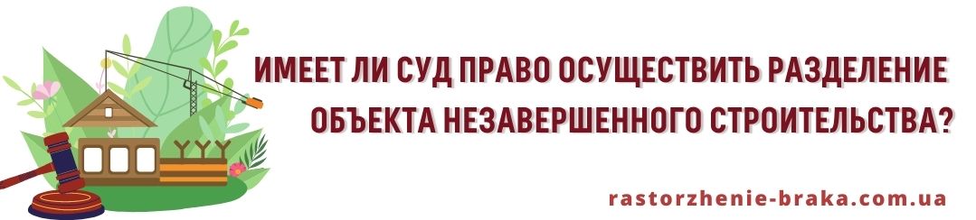 Имеет ли суд право осуществить разделение объекта незавершенного строительства?