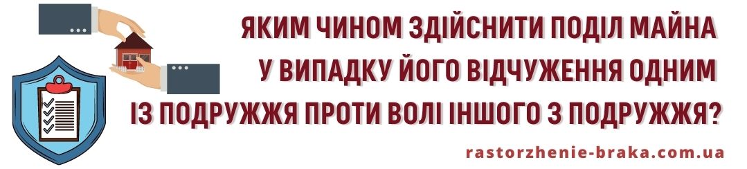 Яким чином здійснити поділ майна у випадку його відчуження одним із подружжя проти волі іншого з подружжя?
