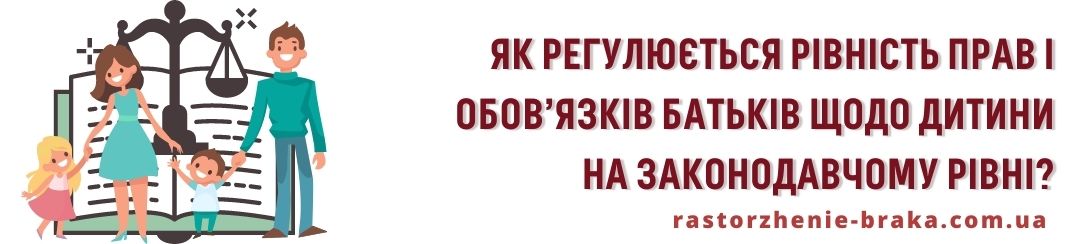 Як регулюється рівність прав і обов’язків батьків щодо дитини на законодавчому рівні?