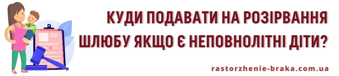 Куди подавати на розірвання шлюбу якщо є неповнолітні діти?