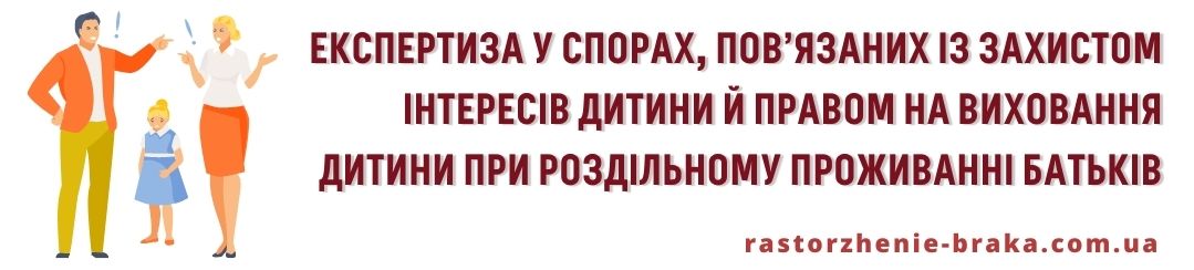 Експертиза у спорах, пов’язаних із захистом інтересів дитини й правом на виховання дитини при роздільному проживанні батьків