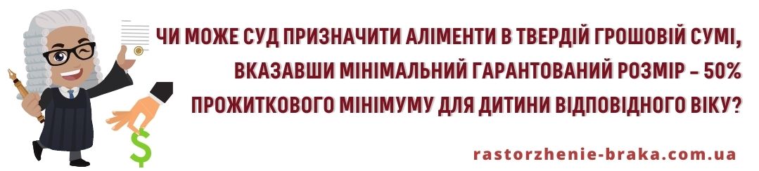 Чи може суд призначити аліменти в твердій грошовій сумі, вказавши мінімальний гарантований розмір – 50% прожиткового мінімуму для дитини відповідного віку?