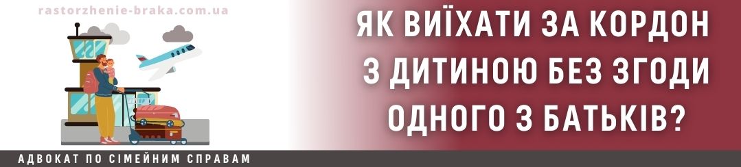 Як виїхати за кордон без згоди одного з батьків з дитиною? Як виїхати за кордон без згоди одного з батьків з дитиною?