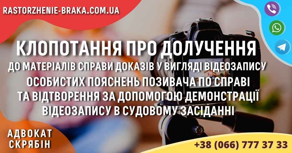 Клопотання про долучення до матеріалів справи доказів у вигляді відеозапису особистих пояснень позивача по справі та відтворення за допомогою демонстрації відеозапису в судовому засіданні